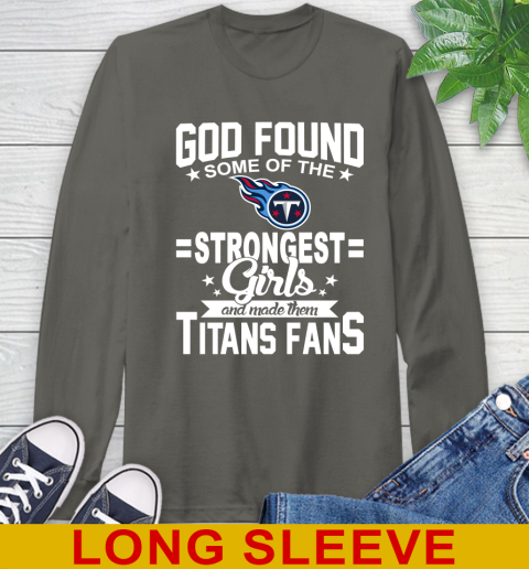 Tennessee Titans NFL Football God Found Some Of The Strongest Girls Adoring Fans Long Sleeve T-Shirt 10