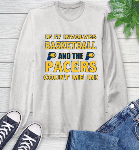 NBA If It Involves Basketball And Indiana Pacers Count Me In Sports Long Sleeve T-Shirt