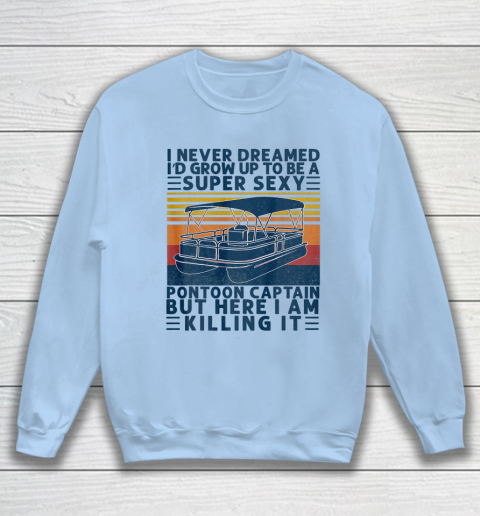 I Never Dreamed I d Grow Up to be Super Sexy Pontoon Captain Sweatshirt 4