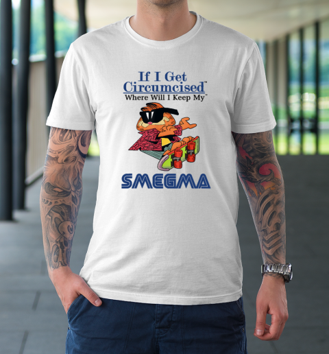If I Get My Circumcised Garfield Shirt Where Will I Keep My Smega T-Shirt