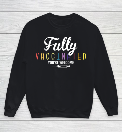 Fully Vaccinated You're Welcome Pro Vaccination Quote Youth Sweatshirt