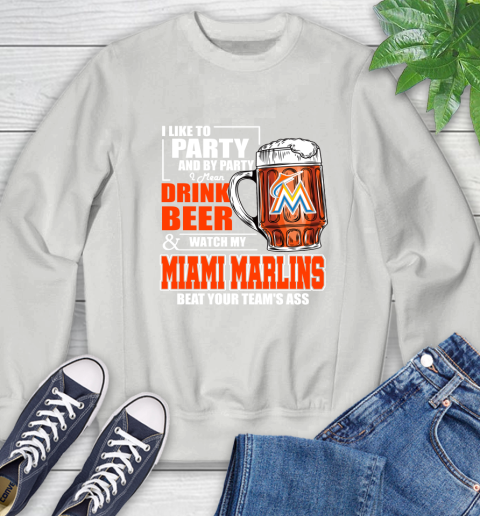 MLB I Like To Party And By Party I Mean Drink Beer And Watch My Miami Marlins Beat Your Team's Ass Baseball Sweatshirt 5