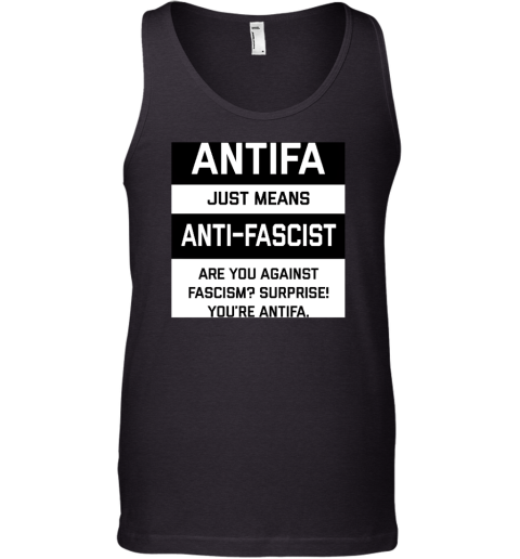 Antifa Just Means Anti Fascist Are You Against Fascism Surprise! You're Antifa Tank Top