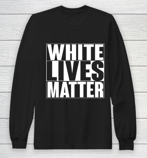 White Lives Matter Tshirt Long Sleeve T-Shirt