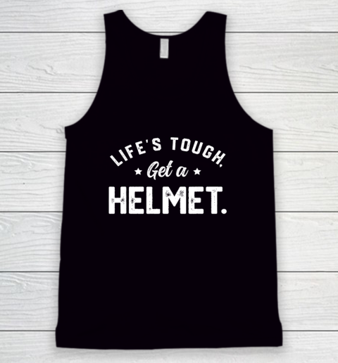 Life's Tough Get A Helmet Funny Tank Top