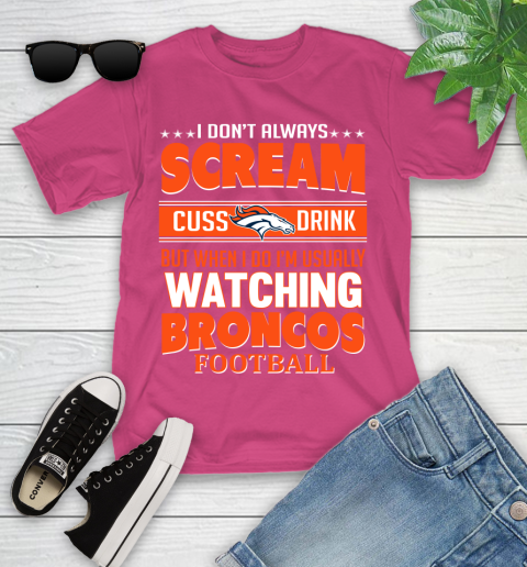 Denver Broncos NFL Football I Scream Cuss Drink When I'm Watching My Team Youth T-Shirt 11