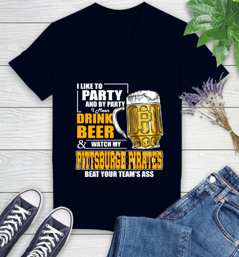 MLB I Like To Party And By Party I Mean Drink Beer And Watch My Pittsburgh Pirates Beat Your Team's Ass Baseball Women's V-Neck T-Shirt 2