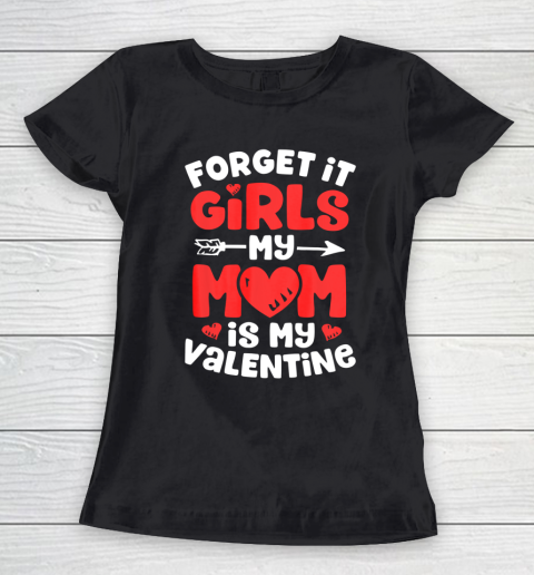 Forget It Girls My Mom Is My Valentine Valentines Day Women's T-Shirt