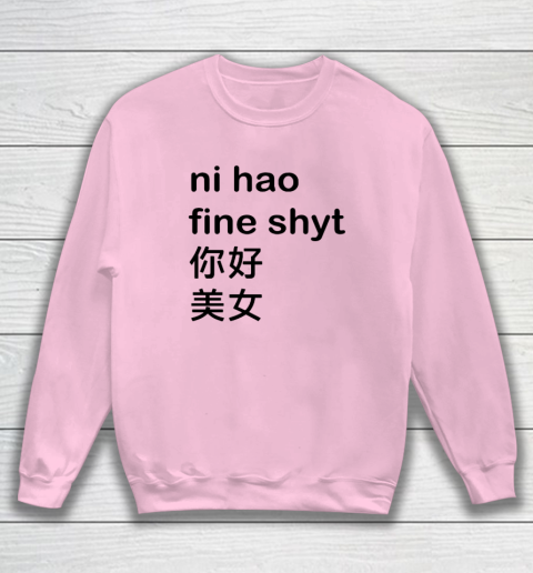 Ni Hao Fine Shyt Sweatshirt 5
