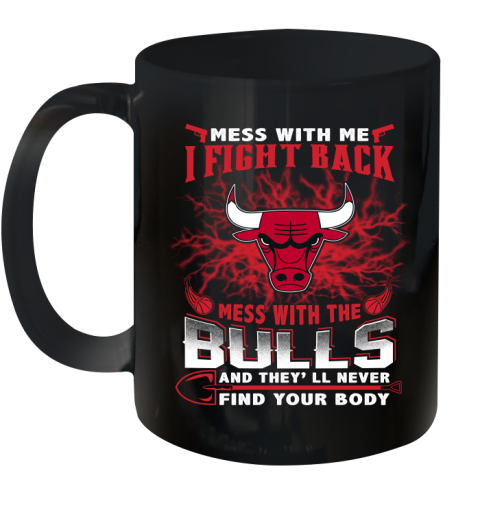 NBA Basketball Chicago Bulls Mess With Me I Fight Back Mess With My Team And They'll Never Find Your Body Shirt Ceramic Mug 11oz