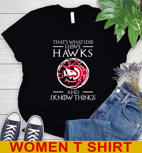 Atlanta Hawks NBA Basketball That's What I Do I Love My Team And I Know Things Game Of Thrones 85