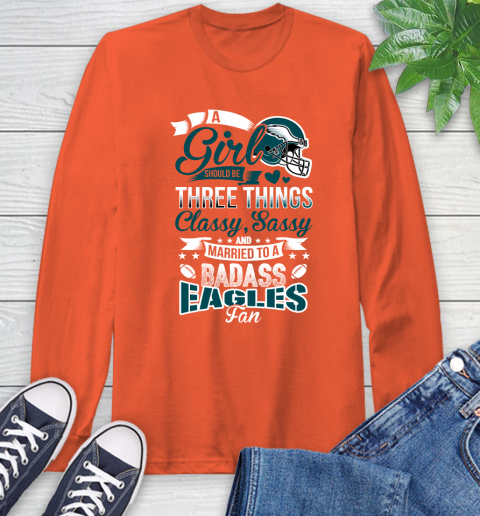 Philadelphia Eagles NFL Football A Girl Should Be Three Things Classy Sassy And A Be Badass Fan Long Sleeve T-Shirt 4