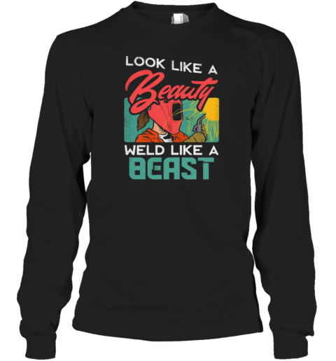 Look Like A Beauty Weld Like a Beast Welder Long Sleeve T-Shirt