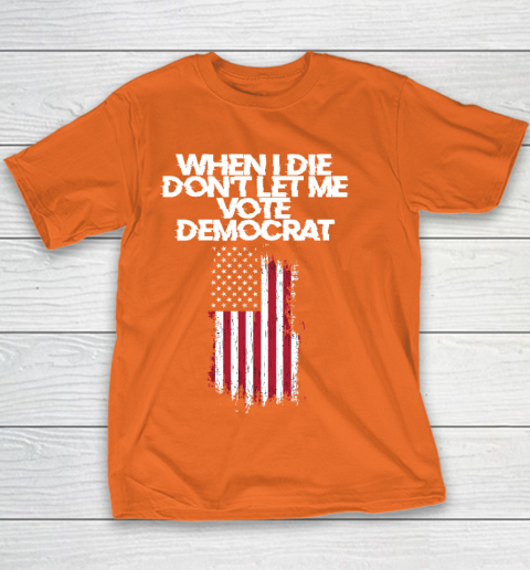 When I Die Don't Let Me Vote Democrat Funny Vote Democrat Youth T-Shirt 4