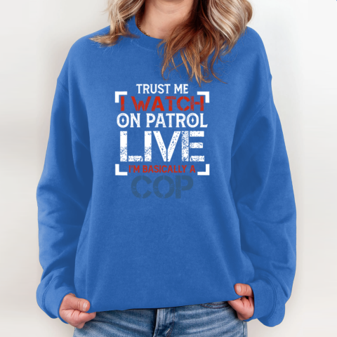 1po0 trust me i watch on patrol live iamp 39 m basically a cop sweatshirt 35 front royal
