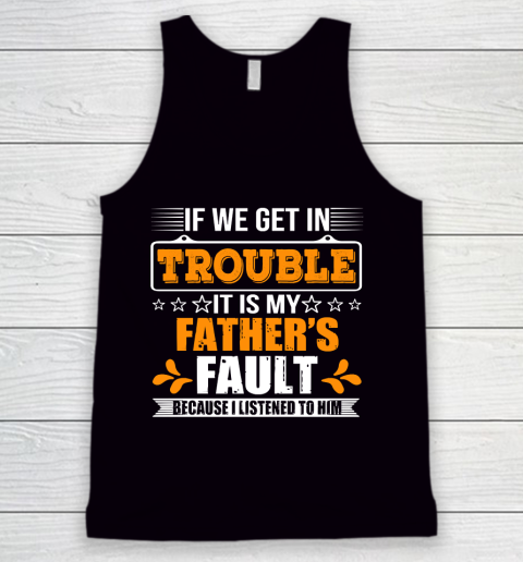 Father's Day Funny Gift Ideas Apparel  If We Get In Trouble It Is My Father Tank Top