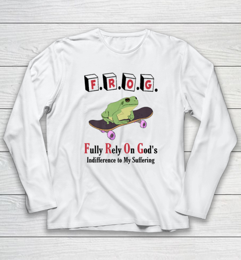 F.R.O.G Fully Rely On God's Indifference To My Suffering Long Sleeve T-Shirt