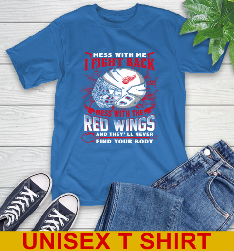 NHL Hockey Detroit Red Wings Mess With Me I Fight Back Mess With My Team And They'll Never Find Your Body Shirt T-Shirt 11