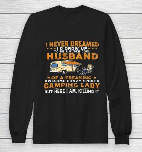 I Never Dreamed I d Grow Up To Be A Husband Camping gift Long Sleeve T-Shirt