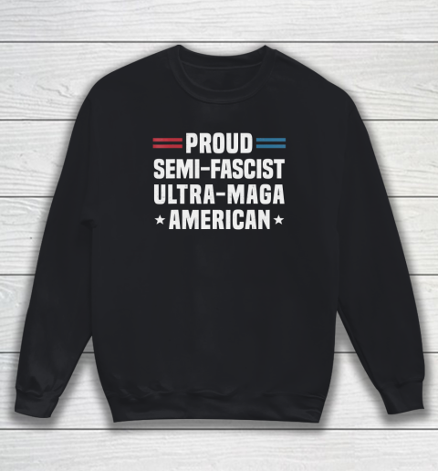 Proud Semi Fascist Ultra Maga American Funny Biden Sweatshirt