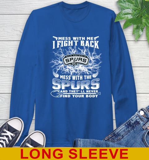 NBA Basketball San Antonio Spurs Mess With Me I Fight Back Mess With My Team And They'll Never Find Your Body Shirt Long Sleeve T-Shirt 11