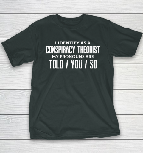 I Identify As A Conspiracy Theorist Pronouns Are Told You So Youth T-Shirt 3