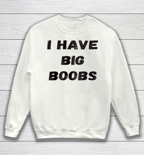 Funny White Lie Quotes I Have Big Boobs Sweatshirt