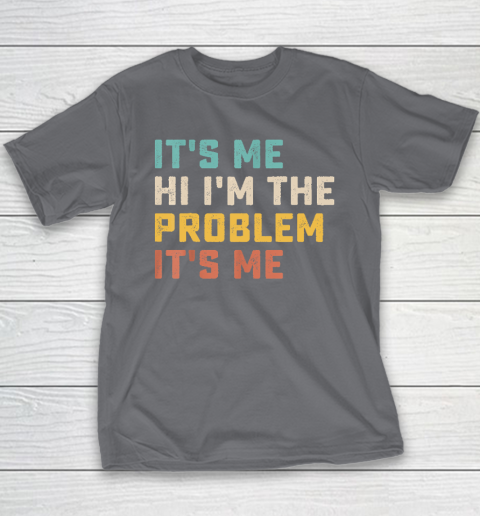 Funny Quote It's Me Hi I'm the Problem It's Me Youth T-Shirt 5
