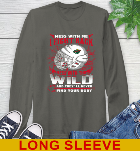 NHL Hockey Minnesota Wild Mess With Me I Fight Back Mess With My Team And They'll Never Find Your Body Shirt Long Sleeve T-Shirt 10