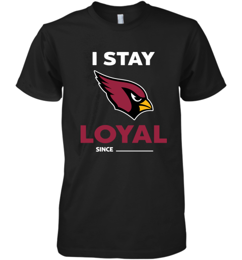 Arizona Cardinals I Stay Loyal Since Personalized Premium Men's T-Shirt