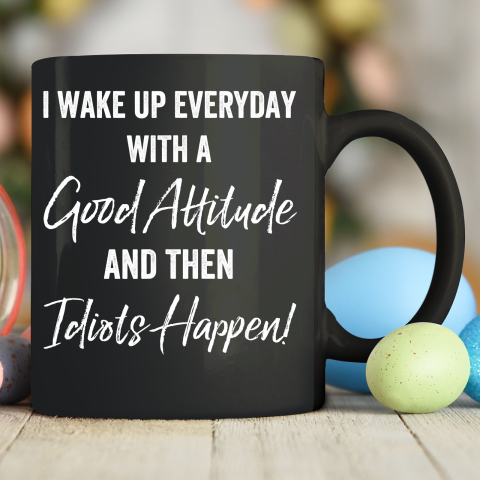 I Wake Up Everyday With A Good Attitude Ceramic Mug 11oz