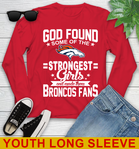 Denver Broncos NFL Football God Found Some Of The Strongest Girls Adoring Fans Youth Long Sleeve 11