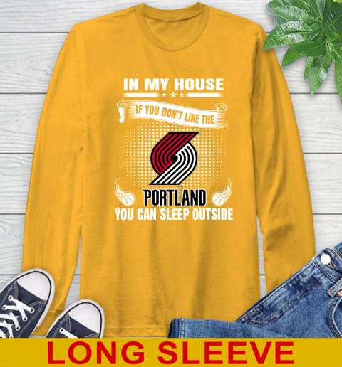 Portland Trail Blazers NBA Basketball In My House If You Don't Like The  Blazers You Can Sleep Outside Shirt Long Sleeve T-Shirt 2