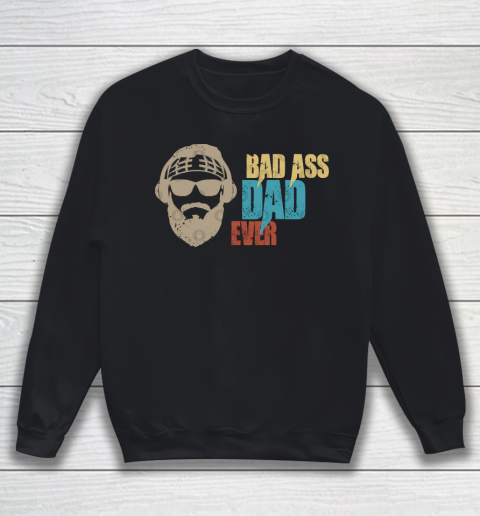 Father's Day Funny Gift Ideas Apparel  bad ass dad ever T Shirt Sweatshirt