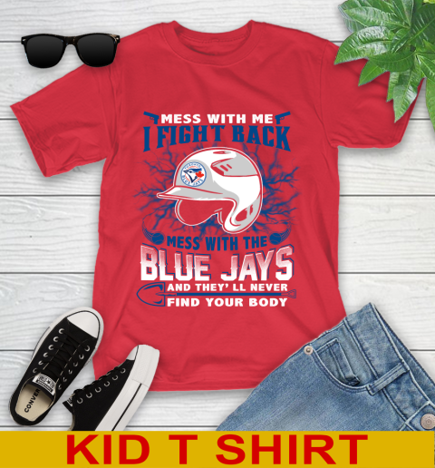 MLB Baseball Toronto Blue Jays Mess With Me I Fight Back Mess With My Team And They'll Never Find Your Body Shirt Youth T-Shirt 11