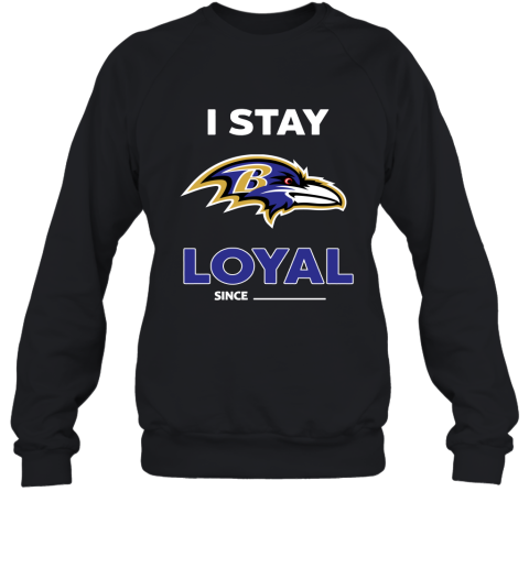 Baltimore Ravens I Stay Loyal Since Personalized Sweatshirt