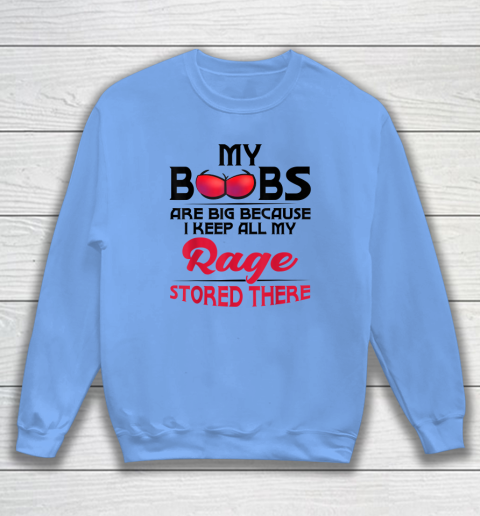My Boobs Are Big Because I Keep All My Rage Stored There Funny Sweatshirt 7