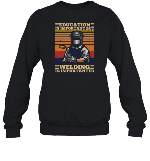 Education Is Important But Welding Is Importanter Welder Sweatshirt