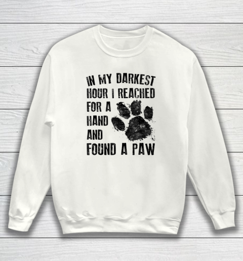 In My Darkest Hour I Reached For A Hand Found A Paw Dog Lover Sweatshirt