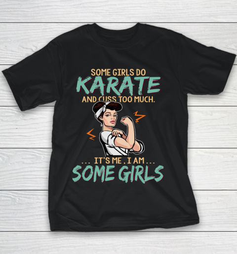 Some Girls Play Karate And Cuss Too Much. I Am Some Girls Youth T-Shirt