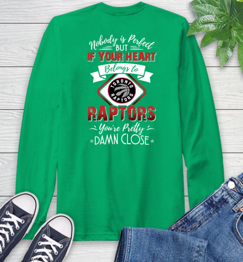 NBA Basketball Toronto Raptors Nobody Is Perfect But If Your Heart Belongs To Raptors You're Pretty Damn Close Shirt Long Sleeve T-Shirt 9