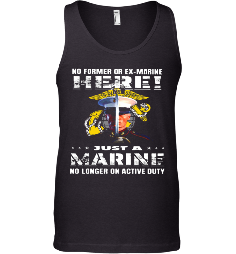 No Former Or Ex Marine Here Just A Marine No Longer On Active Duty Tank Top