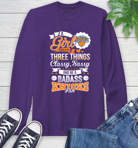 New York Knicks NBA A Girl Should Be Three Things Classy Sassy And A Be Badass Fan Long Sleeve T-Shirt 5