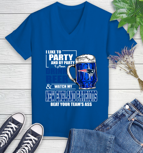 NFL I Like To Party And By Party I Mean Drink Beer and Watch My New England Patriots Beat Your Team's Ass Football Women's V-Neck T-Shirt 10