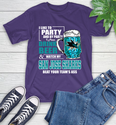 NHL I Like To Party And By Party I Mean Drink Beer And Watch My San Jose Sharks Beat Your Team's Ass Hockey T-Shirt 5