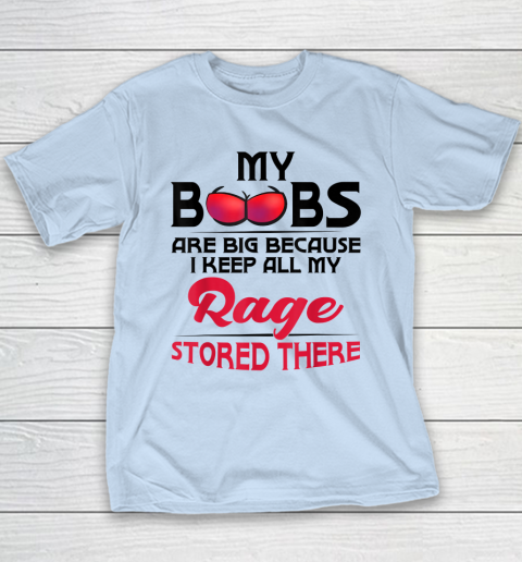 My Boobs Are Big Because I Keep All My Rage Stored There Funny Youth T-Shirt 5