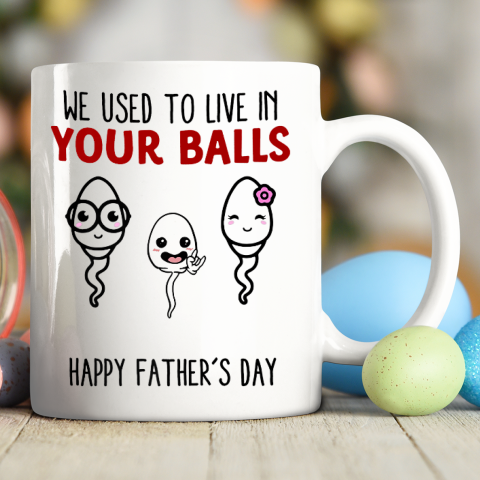 We Used To Live In Your Balls Happy Father's Day Funny Ceramic Mug 11oz
