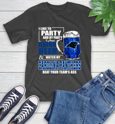 NFL I Like To Party And By Party I Mean Drink Beer and Watch My Carolina Panthers Beat Your Team's Ass Football T-Shirt