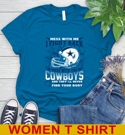 NFL Football Dallas Cowboys Mess With Me I Fight Back Mess With My Team And They'll Never Find Your Body Shirt Women's T-Shirt 8
