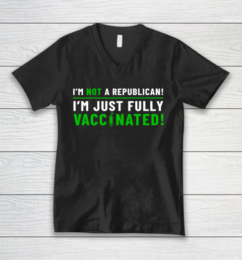 I Am Not A Republican I Am Just Fully Vaccinated V-Neck T-Shirt